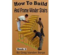 How To Build And Frame Winder Stairs: Volume 3 (How To Build Stairs)