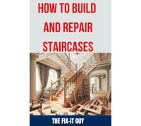 How to Build and Repair Staircases: Step-by-Step Instructions, Expert Tips, and Troubleshooting for Railings, Balusters, Treads, Risers, and More (The Fixers Handbook)
