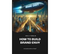 How to Build Brand Envy: An Executive Primer on Branding: 4 (Executive Primers)