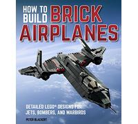 How To Build Brick Airplanes: Detailed LEGO Designs for Jets, Bombers, and Warbirds