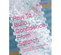 How To Build Confidence From Scratch: A Practical 30-Day Workbook to Rebuild Self-Confidence Through Action