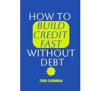 How to Build Credit Fast Without Debt: Step-by-Step Guide to Boost Your Credit Score Fast Using Rent, Utilities, and Secured Cards-No Loans, No Interest, No Debt: 3 (Credit to Capital)