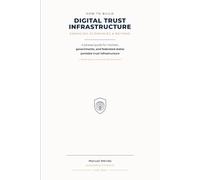 How to Build Digital Trust Infrastructure in Emerging Economies & Beyond: A phased guide for markets, governments, and federated states portable trust ... (The Digital Trust Infrastructure Series)