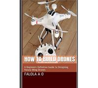 How to Build Drones: A Beginners Definitive Guide to Designing Rotary Wing Drones