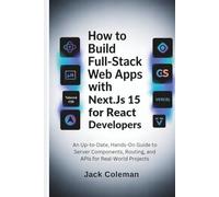 How to Build Full-Stack Web Apps with Next.js 15 for React Developers: An Up-to-Date, Hands-On Guide to Server Components, Routing, and APIs for ... Series: From Zero to Real-World Projects)