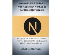 How to Build Full-Stack Web Apps with Next.js 15 for React Developers: An Up-to-Date, Hands-On Guide to Server Components, Routing, and APIs for ... Series: From Zero to Real-World Projects)