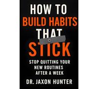 How to Build Habits That Stick: Stop Quitting Your New Routines After a Week (Success Habits)