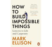 How to Build Impossible Things: Lessons in Life and Carpentry