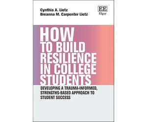 How to Build Resilience in College Students: Developing a Trauma-informed, Strengths-based Approach to Student Success (How To Guides)