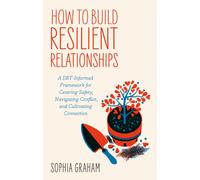 How to Build Resilient Relationships : A DBT-Informed Framework for Centering Safety, Navigating Conflict, and Cultivating Connection