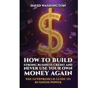 How to Build Strong Business Credit and Never Use Your Own Money Again
