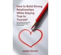 How to Build Strong Relationships While Staying True to Yourself: The Balancing Act for Relationships and Connection