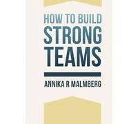 HOW TO BUILD STRONG TEAMS: The Ultimate Handbook for Building High-Performing Teams
