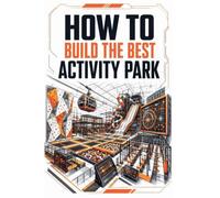HOW TO BUILD THE BEST ACTIVITY PARK