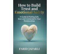 How to Build Trust and Emotional Safety: A Guide to Feeling Safe, Seen and Connected in Your Relationships (The Essential Life Mastery Series or How to Live this Life)