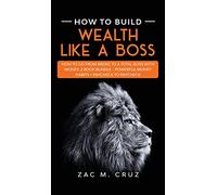 How to Build Wealth Like a Boss: How to go from broke to a total boss with money. 2 Book bundle - Powerful Money Habits + Paycheck to Paycheck