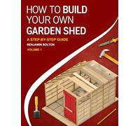 How to Build Your Own Garden Shed: Volume 1 Beginner shed plans with tools, materials, and cut lists, from foundations and framing to roofing and weatherproofing (Backyard Shed Builder)