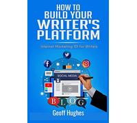 How to Build Your Writer's Platform: Internet Marketing 101 for Writers