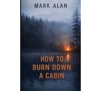 How to Burn Down a Cabin
