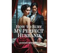 How to Bury My Perfect Husband: A Wickedly Spicy Gothic Regency Romance of Passion, Power, and Poison (The Deadly Season)