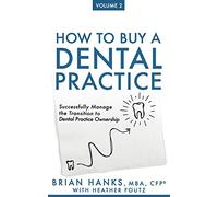 How to Buy a Dental Practice: Volume 2: Successfully Manage the Transition to Dental Practice Ownership