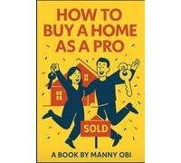 How To Buy A Home As A Pro: A friendly, step-by-step, easy-to-navigate guide with real-life examples and smart checklists every homebuyer must have