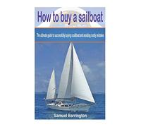 How to buy a sailboat: The ultimate guide to successfully buying a sailboat and avoiding costly mistakes (Sailboat cruising, sailboat maintenance, ... reviews, sailboat construction, boat buying)