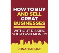 How to Buy and Sell Great Businesses: Find, fund, fix and flip businesses for profit