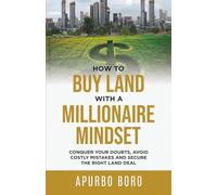 How to Buy Land with a Millionaire Mindset: Conquer Your Doubts, Avoid Costly Mistakes and Secure the Right Land Deal