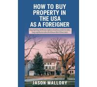 How to Buy Property in the USA as a Foreigner: Step-by-Step Guide to Buying, Owning, and Managing Property in America for International Investors (Living and Investing in America Made Simple)