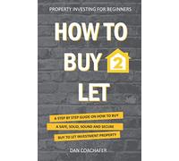 How To Buy To Let: A STEP BY STEP GUIDE ON HOW TO BUY A SAFE, SOLID, SOUND & SECURE INVESTMENT PROPERTY