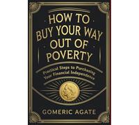How to Buy Your Way Out of Poverty: Practical Steps to Purchasing Your Financial Independence