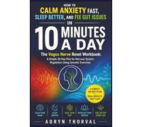How to Calm Anxiety Fast, Sleep Better, and Fix Gut Issues in 10 Minutes a Day: The Vagus Nerve Reset Workbook: A Simple 30-Day Plan for Nervous ... Exercises (Life Lessons with Aoryn Thorval)