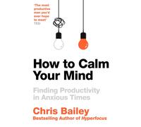 How to Calm Your Mind : Finding Productivity in Anxious Times