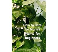 How to Care for Money Plants for beginners: The only book you need for caring and growing the Money plant whether your new to house plants or you're an experienced house parent
