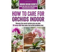 How to Care For Orchids Indoor: Secrets and mentor methods to grow orchids indoors: stepwise light plans, watering by weight, humidity tips, potting ... seasonal routines for reliable reblooming.