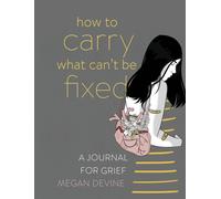 How to Carry What Can't Be Fixed : A Journal for Grief