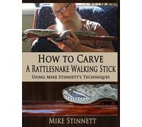 How to Carve a Rattlesnake Walking Stick: Using Mike Stinnett's Techniques