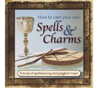 How to Cast Your Own Spells & Charms: A Book of Spellweaving and Practical Magic