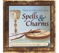 How to Cast Your Own Spells & Charms: A Book of Spellweaving and Practical Magic