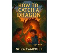 How To Catch A Dragon: A magical adventure about friendship, courage, and the legend of a hidden dragon.