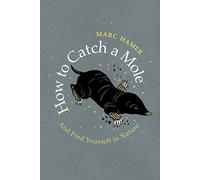 How to Catch a Mole: And Find Yourself in Nature