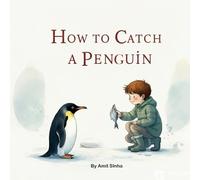 How to Catch a Penguin:: A Totally Serious Guide to Icy Chaos, Fishy Bribes, and One Very Stubborn Bird