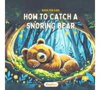 How to Catch a Snoring Bear: A Fun Bedtime Adventure with Friendship, Clever Tricks & Laugh-Out-Loud Surprises!