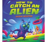 How to Catch an Alien: A Fun-Filled Trap-Building Space Adventure for Kids (How to Catch Series)
