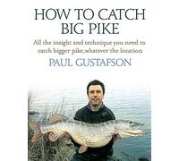 How To Catch Big Pike: All the insight and technique you need to catch bigger pike, whatever the location