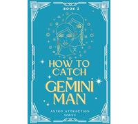How to Catch the Gemini Man: An Astrology Guide to Win His Heart: Secrets to Attracting, Understanding, and Keeping the Gemini Man in Love (Astro Attraction)