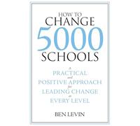 How to Change 5000 Schools: A Practical and Positive Approach for Leading Change at Every Level