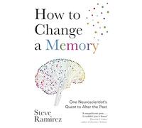 How to Change a Memory – One Neuroscientist’s Quest to Alter the Past