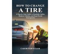 How To Change A Tire: A Step-by-Step Guide To Roadside Safety, Modern Vehicles, and Real-World Emergencies